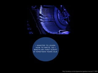 http://pixabay.com/en/typewriter-typebars-manual-111405/
I WA N T E D T O L E A R N
H O W T O W R I T E . S O I
W R O T E M Y F I R S T S C R I P T
AT N I N E T E E N Y E A R S O L D .
 