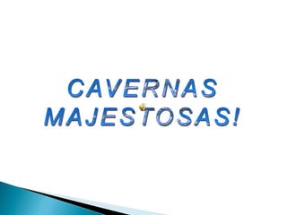 Cavernas Majestosas!