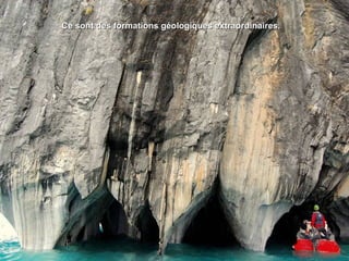 Ce sont des formations géologiques extraordinaires.Ce sont des formations géologiques extraordinaires.
 