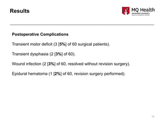 15
Results
Postoperative Complications
Transient motor deficit (3 [5%] of 60 surgical patients).
Transient dysphasia (2 [3%] of 60).
Wound infection (2 [3%] of 60, resolved without revision surgery).
Epidural hematoma (1 [2%] of 60, revision surgery performed).
 