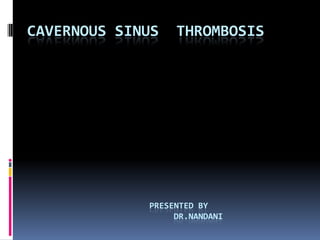 CAVERNOUS SINUS THROMBOSIS
PRESENTED BY
DR.NANDANI
 
