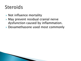  Not influence mortality
 May prevent residual cranial nerve
dysfunction caused by inflammation.
 Dexamethasone used most commonly
 