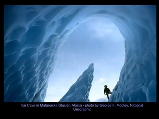 Ice Cave in Matanuska Glacier, Alaska - photo by George F. Mobley, National Geographic 