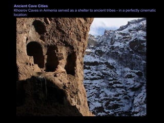 Ancient Cave Cities Khosrov Caves in Armenia served as a shelter to ancient tribes - in a perfectly cinematic location:  