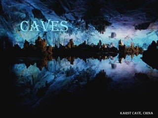 CAVES




        Karst Cave, China
 