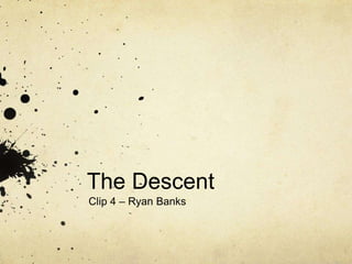 The Descent
Clip 4 – Ryan Banks
 
