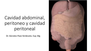 Cavidad abdominal,
peritoneo y cavidad
peritoneal
Dr. Sócrates Pozo Verdesoto. Esp; Mg
 
