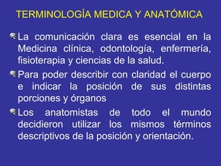 TERMINOLOGÍA MEDICA Y ANATÓMICA

La comunicación clara es esencial en la
Medicina clínica, odontología, enfermería,
fisiot...