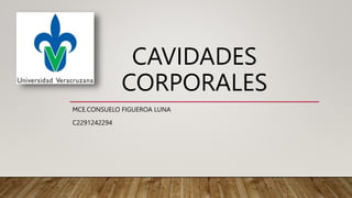 CAVIDADES
CORPORALES
MCE.CONSUELO FIGUEROA LUNA
C2291242294
 