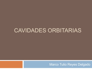 CAVIDADES ORBITARIAS




          Marco Tulio Reyes Delgado
 