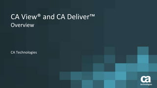 CA View® and CA Deliver™
Overview
CA Technologies
 