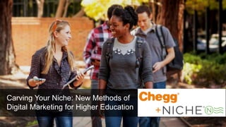 Confidential Material – Chegg Inc. © 2005 - 2015. All Rights Reserved.
1
Carving Your Niche: New Methods of
Digital Marketing for Higher Education
+
 