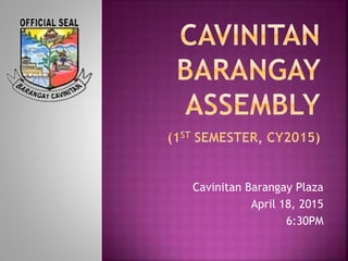 Cavinitan Barangay Plaza
April 18, 2015
6:30PM
 