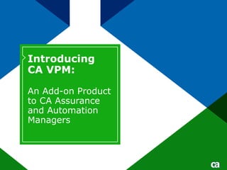 Introducing  CA VPM:  An Add-on Product  to CA Assurance  and Automation Managers 