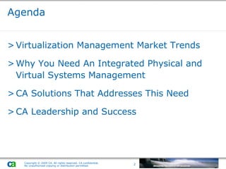 Agenda Virtualization Management Market Trends Why You Need An Integrated Physical and Virtual Systems Management CA Solutions That Addresses This Need CA Leadership and Success 