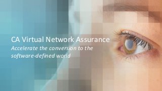 CA Virtual Network Assurance
Accelerate the conversion to the
software-defined world
 