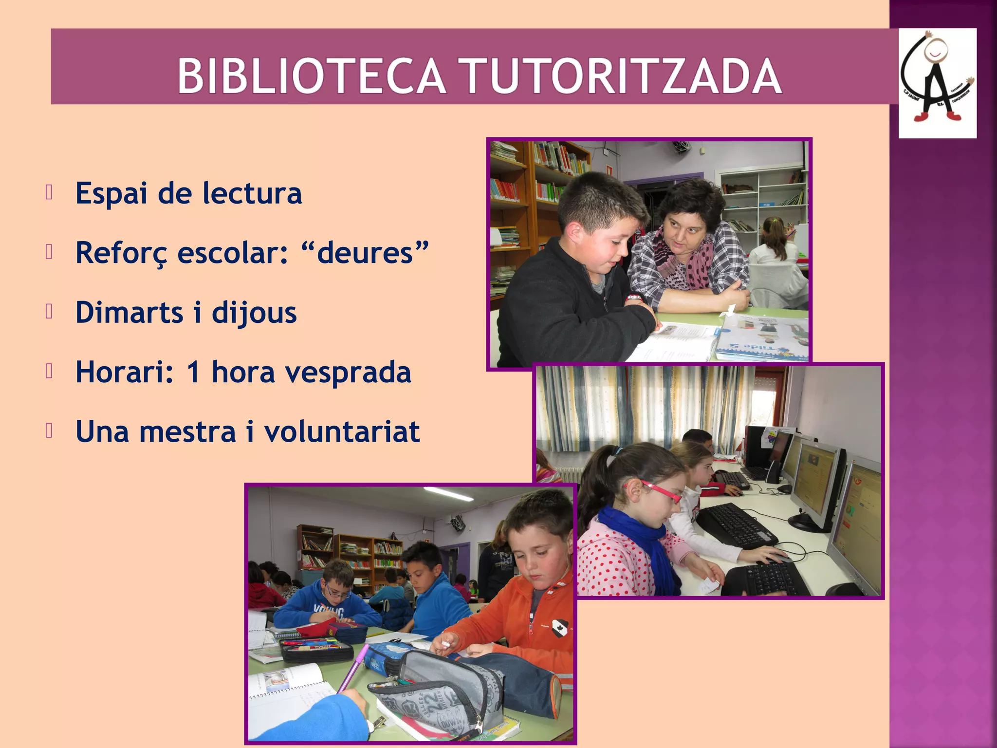  Espai de lectura 
 Reforç escolar: “deures” 
 Dimarts i dijous 
 Horari: 1 hora vesprada 
 Una mestra i voluntariat 
 