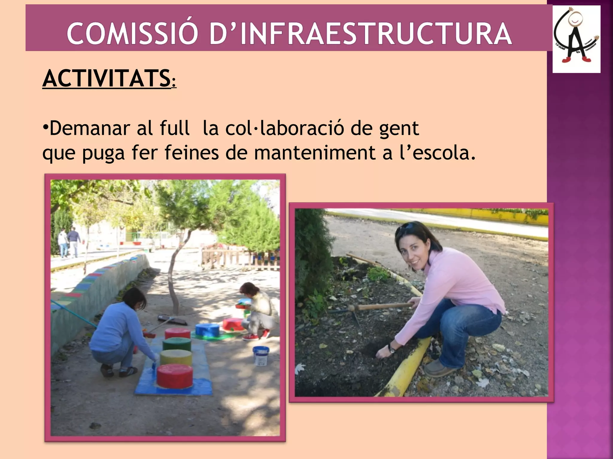 ACTIVITATS: 
•Demanar al full la col·laboració de gent 
que puga fer feines de manteniment a l’escola. 
 