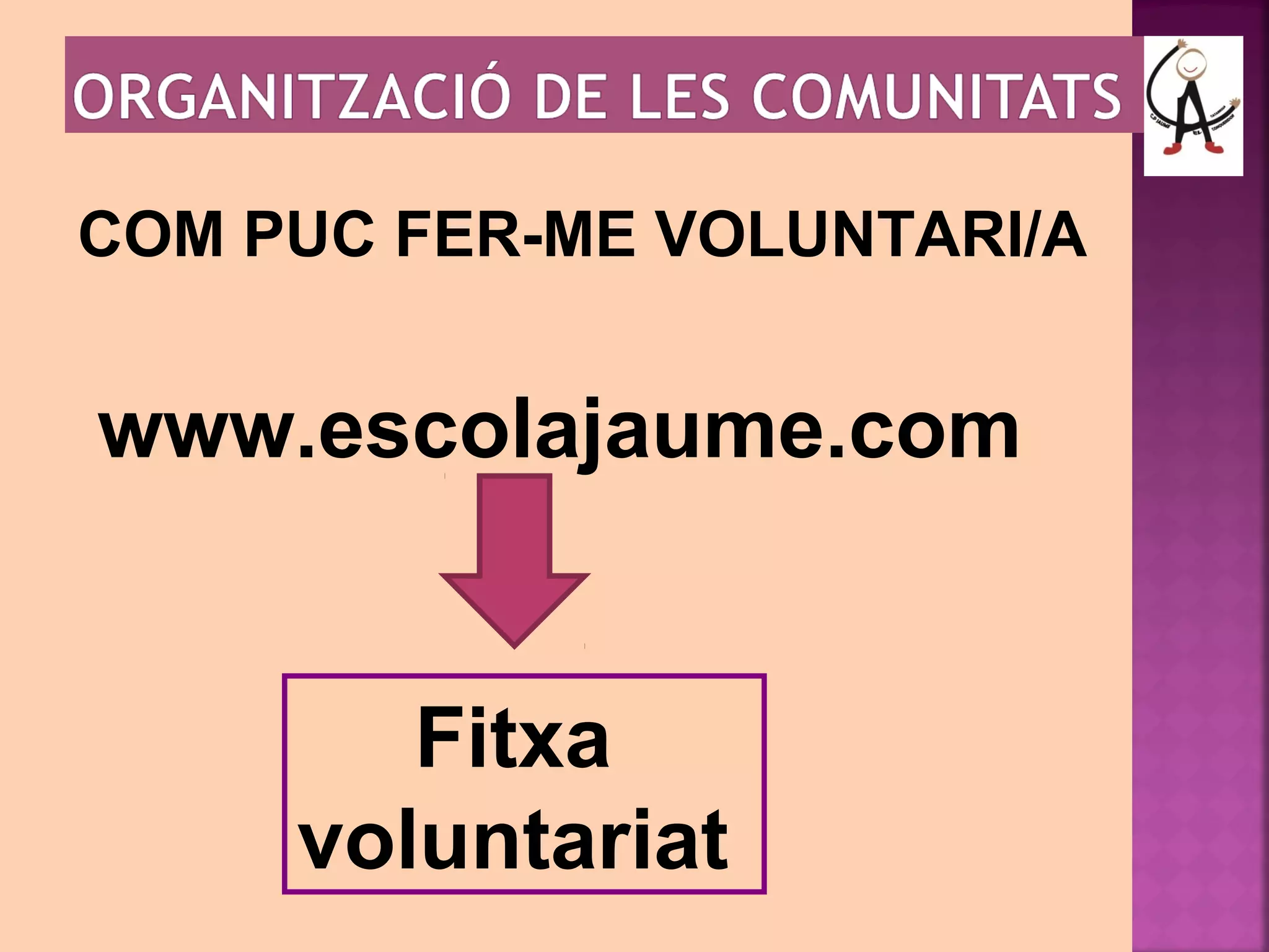 COM PUC FER-ME VOLUNTARI/A 
www.escolajaume.com 
Fitxa 
voluntariat 
