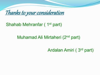 Thanks to your consideration 
Shahab Mehranfar ( 1st part) 
Muhamad Ali Mirtaheri (2nd part) 
Ardalan Amiri ( 3rd part) 
