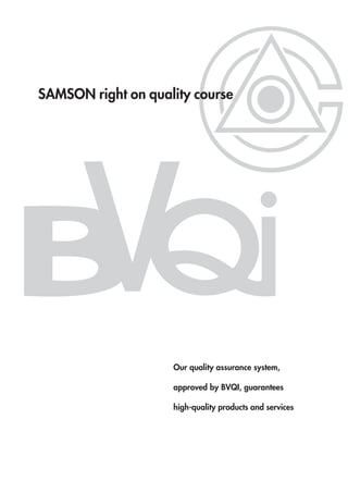 Our quality assurance system,
approved by BVQI, guarantees
high-quality products and services
SAMSON right on quality course
 