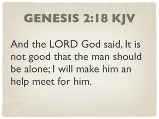GENESIS 2:18 KJV

And the LORD God said, It is
not good that the man should
be alone; I will make him an
help meet for him.
 