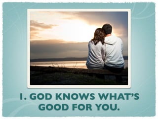 1. GOD KNOWS WHAT’S
    GOOD FOR YOU.
 