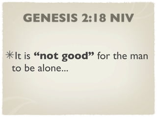 GENESIS 2:18 NIV


 It is “not good” for the man
to be alone...
 