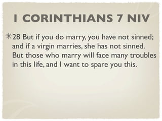 1 CORINTHIANS 7 NIV
28 But if you do marry, you have not sinned;
and if a virgin marries, she has not sinned.
But those who marry will face many troubles
in this life, and I want to spare you this.
 