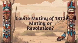 Cavite Mutiny of 1872
Mutiny or
Revolution?
 
