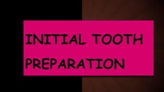 INITIAL TOOTH
PREPARATION
 
