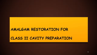 AMALGAM RESTORATION FOR
CLASS II CAVITY PREPARATION
91
 