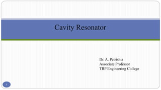 1
Cavity Resonator
Dr. A. Petrishia
Associate Professor
TRP Engineering College
 