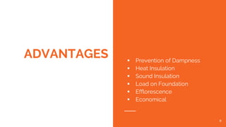 ADVANTAGES
8
▪ Prevention of Dampness
▪ Heat Insulation
▪ Sound Insulation
▪ Load on Foundation
▪ Efflorescence
▪ Economical
 