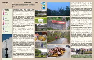 JORNADA 8                                         DIA 30 D’ABRIL               TEMPS   porc (2, esplèndid) amb patates, cafès, poma, xu-
                                                                                       pito,... Ha plogut, fa fresca, s’amaga el sol,... Ahir
                     SANTIAGO DE COMPOSTELA - NEGREIRA                                 ens vam perdre el Rayo-Barça, i just ahir fan 7
                                                                                       gols; no l’encertem mai.
                     22 km
                                                                                       Tarda a l’alberg, entre ruixat i ruixat sortim al bar
 0   Santiago de      Plovineja quan sortim al carrer. Deixem la plaça                 més proper, al mateix carrer Castelao: Estrella de
     Compostela       de l’Obradoiro al darrere. Fosca i negra, com cal.               Galicia, cafè amb llet, comentaris futbolers, algun
                      Carrer avall trobem un bar: cafè, mig croissant.                 diari. Sopar: “hamburguesa completa” i bocata de
     -Moas            Sortim de la ciutat i prenem camins de pujada i                  pollastre amb ou i amanida. I Birres. La previsió
     Carballal        anem ascendint suaument. Plou. Para. Plou,...                    del temps de TVG és esfereidora: ens esperen
 5
                                                                                       més dies de pluja, de temporal.
                      Camí de Vento avancem tres dones aturades
                      posant-se bé l’equipament. Per la zona de Ven-                   A l’alberg, molt còmode i acollidor, hi ha molta gent,
     Vento            to (9:00) trobem un bar amb terrassa coberta.                    la majoria estrangers. No sé que passa, però avui
10                    Bocates de xoriço i “jamón cocido”, coles, tallats.              no és fàcil trobar algú amb ganes de xerrar. Tots
     Aguapesada       Ens atrapen les tres dones. Part de l’equipament                 van molt a la seva. En general són grupets petits
                      que porten contra la pluja són uns impermeables                  de 2 o 3 persones; alguns solitaris. I una parella
                      grocs de Port Aventura, amb en Mickey Mouse a                    de madrilenys. Sempre, a tot arreu, hi ha una pa-
     Trasmonte
                      l’esquena. Les tornarem a veure a Negreira i uns                 rella de Madrid. Els deuen dir el mateix. Xerrem
15
                      minuts l’endemà, però no podem establir-ne l’ori-                una mica amb ells, bona gent.
     Ponte Maceira
                      gen. Les deixem esmorzant.
     Barca                                                                             Un japonès, després de fer-se un dinar pantagru-
                      Baixem a Aguapesada. Creuar riu, pujada, care-                   èlic, es barralla amb la tele i el comandament.
20                    na, vall,... El camí, és còmode, llàstima la pluja.              No li funciona. Si el japonès no ho sap fer rutllar...
                      Ponte Maceira. Seguim una plana prop del riu,                    Demà, mentre em vesteixi el veuré preparant-se
     Negreira         passem per Barca (descans). No plou.                             la motxilla, guardant un cartró d’ous que em va
                                                                                       semblar molt gros. Manda huevos! I al marxar el
                      Negreira. Quan arribem plou molt fort. Afluixa.                  veurem anar en direcció a Santiago. I després el
25
                      Para. Amb presses busquem el primer alberg:                      trobem camí de Fisterra amb aquell pas tan lent.
                      tancat. Hem de buscar el segon lloc, un hostal al                S’havia equivocat o solament va anar a buscar el
                      centre. No surt ningú de l’hostal, cridem i cridem.              punt on havia deixat el camí?
                      Doncs adéu. Surt el sol. Dubtem entre l’alberg
30                    públic als afores (lluny dels bars) o un altre que               Uns americans estan sopant: prenen vi negre,
                      és en algun lloc del poble. Anem al del poble, allà              com fan tots els guiris, dolent, com fan quasi tots.
                      al fons, sota un bloc de pisos. Privat, dels millors
                      que hem vist, pocs defectes (algun, però: soroll de              Tots els alberg privats de Galícia estan obligats
                      canonades ran de lliteres). I per millorar-lo, dir que           a tenir rentadora i eixugadora de roba. Nosaltres
35                    falten uns sofàs a l’esplèndida sala d’estar.                    ho deixem per demà, així tindrem roba per a cada
                                                                                       dia.
                      Les tres senyores van i vénen per dintre el poble
                      buscant algo, suposem que allotjament, al final
40                    surten en direcció l’alberg públic, als afores del
                      poble.

                      13:30. Després de voltar buscant un lloc per dinar,
                      acabem al Mesón o Noso Lar: birres amb una
45                    tapa d’espirals amb trossets de frankfurt. Després
                      hi dinarem. Menestra!, caldo de col, xurrasco de
 