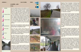 JORNADA 1                                             DIA 23 D’ABRIL               TEMPS
                                                                                                                                               després comença una baixada, en picat fins Cam-
                                                                                                                                               pobecerros, per un pedregar. La gracieta està
                         A GUDIÑA - LAZA
                                                                                                                                               feta: tendinitis al genoll dret -no és el primer cop-,
                         34 km                                                                                                                 i a patir. La baixada es fa llarga. A mig fer trobem
                                                                                                                                               un parell de noies fent-se fotos en un revolt. Ens
                                                                                                                                               preguntem d’on deuen ser. “Poloneses” li dic a JL,
 0   a Gudiña             Amb les mateixes ganes que als westerns, on els
                                                                                                                                               i ell posa cara de dubte. “Què sabrà aquest!”. El
                          bons solen baixar muntant a cavall des de dalt del
                                                                                                                                               temps em donarà la raó: per la cara són europees
                          tren per perseguir els dolents de torn, nosaltres
                                                                                                                                               de l’est, joves, ... fent el Camino? D’on poden ser
                          baixem del bus disposats a caminar, solament
                                                                                                                                               si no del país més catòlic?
                          són 34 km. Cafè al bar, compra de credencial, tota
 5
                          mena de pastilles previsores, calçar-se les botes
                                                                                                                                               Com que vaig així de ràpid m’avancen i les trobem
     a Venda da Teresa    i treure la capelina: està ben ennuvolat i ha plo-
                                                                                                                                               després a baix al poble. Despistats, tots plegats
                          gut. Ens informem de com arribar a la traça de
                                                                                                                                               fem cap a un bar, o algo semblant. En entrar s’en-
                          la VP (Via de la Plata, també aquí Camino Sana-
                                                                                                                                               tela la càmera i les ulleres, la humitat és notable.
10                        brés). Agafem carretera enllà. De fet farem molts
                                                                                                                                               En un espai de 5x5 m una velleta seu a la vora
                          km de carretera o pista asfaltada. Els primers 15
                                                                                           L’efecte tul és pel baf i la humitat dins del bar   d’una estufa, darrere d’un cercle de cadires ple-
                          km són de pujada, molt suau, esglaonada. Fins
     a Venda do Botño                                                                                                                          nes de capelines, jaquetes, mitjons, i el que sigui
                          a Venda da Teresa passa algun cotxe, un cada
                                                                                                                                               que és moll. Les poloneses són rebudes amb ale-
                          5’, p.e. D’allà en endavant no en veurem cap fins
15                                                                                                                                             gria per la concurrència, mentre que nosaltres no
                          quasi a Laza: no es pot dir que sigui una carretera
                                                                                                                                               despertem cap interès. Allà hi ha els dos cordove-
                          perillosa.
                                                                                                                                               sos, els dos francesos, un trio familiar de ciclistes
                                                                                                                                               (pares i filla adolescent, que marxen ràpidament)
                          Aquest any m’he proposat de caminar amb bas-
                                                                                                                                               i el Josep, un paio de BCN que no fa el camí, el
20   Campobecerros        tons, cosa que no ajuda gens a l’hora de fer fotos,
                                                                                                                                               perpetra.
                          prendre notes, etc. Aguantaré dos dies.

     Porto Camba                                                                                                                               Ens acomodem a l’espai en una petita taula, i de-
                          Vent, fred, pluja a estones, algun moment d’ai-
                                                                                                                                               manem si es podrà dinar. Caldo gallego (2) (col
                          guaneu i, de tant en tant, tot a l’hora. Pantalons
25                                                                                                                                             verda, dura, coriàcia), ous amb patates, conill... I
                          i capelines es mullen i s’eixuguen en alternances
                                                                                                                                               d’acompanyament pebrot del piquillo -directe del
                          irregulars sota la direcció del temporal. Per allà
                                                                                                                                               pot- i macarrons bullits, a pèl! Sembla ser que
     as Eiras             dalt fot fresca, i un es planteja si no s’ha equivocat
                                                                                                                                               per aquí és habitual posar pasta bullida d’acom-
                          de roba, de temporada o d’esport.
                                                                                                                                               panyament a qualsevol cosa. I també sembla que
30
                                                                                                                                               l’única pasta que ha arribat són els macarrons. 2
                          Els petits veïnats que van sorgint per aquí dalt,
                                                                                                                                               cafès. 14 €.
                          ben pocs, no sempre s’ajusten als previstos a
                          l’esquema que porto a la llibreta: no surten ni al
     Laza                                                                                                                                      I sense haver-nos eixugat massa, tornem-hi. Pu-
                          mapa. Tots, però tenen senyalització amb el nom,
                                                                                                                                               jada per fer pair fins al Porto Camba, on atrapem
35                        per misèrrim que sigui, cosa d’agrair. Aquí domina
                                                                                                                                               el Josep, que quedarà enrere. La baixada és for-
                          la cabra i l’ovella (per les cagarades), no es veuen
                                                                                                                                               ta, però per bon camí de terra i amb el Voltaren
                          vaques. Des de dalt de la carena s’entreveu l’em-
                                                                                                                                               del dinar no causa grans problemes. Deu llargs
                          bassament das Portas, blanquinós i llis allà baix a
                                                                                                                                               km de baixada i llavors un parell fins a Laza. Cal
                          la dreta sota la boira.
40                                                                                                                                             anar a l’ajuntament on segellen i ens donen les
                                                                                                                                               instruccions, les claus i els llençols. L’alberg, un
                          Cap al km 17 o 18 es deixa la carretera i es pren
                                                                                                                                               dels que estan bé, és lluny, als afores, passada la
                          una pista de notable pujada. Algun savi del país
                                                                                                                                               casa rosada i la groga, amb un ruc pasturant en el
                          ha cregut convenient que els caminants s’esforcin
                                                                                                                                               prat del davant. Habitacions de sis, ens toquen els
45                        en una pujada inútil per veure un paisatge ennu-
                                                                                                                                               francesos, ara uns desconeguts.
                          volat i fred. A dalt hi ha un pla amb un gran bassal i
 