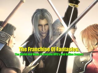 The Franchise Of Fantasies: The World and Woes of Console RPG's and Online Avatars 