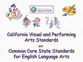 California Visual and PerformingCalifornia Visual and Performing
Arts StandardsArts Standards
andand
Common Core State StandardsCommon Core State Standards
for English Language Artsfor English Language Arts
 