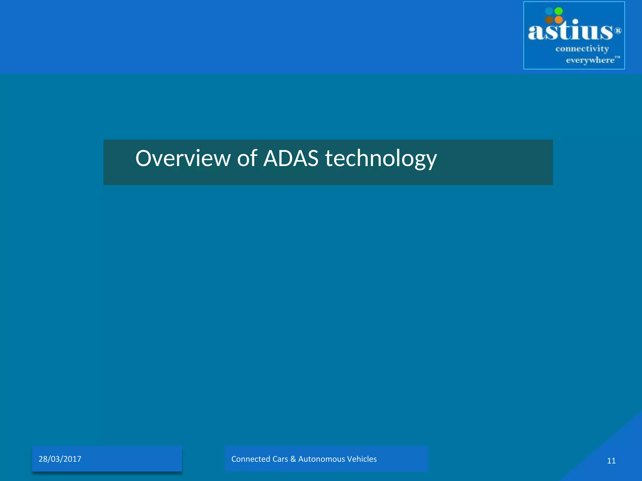Overview of ADAS technology
28/03/2017 Connected Cars & Autonomous Vehicles 11
 