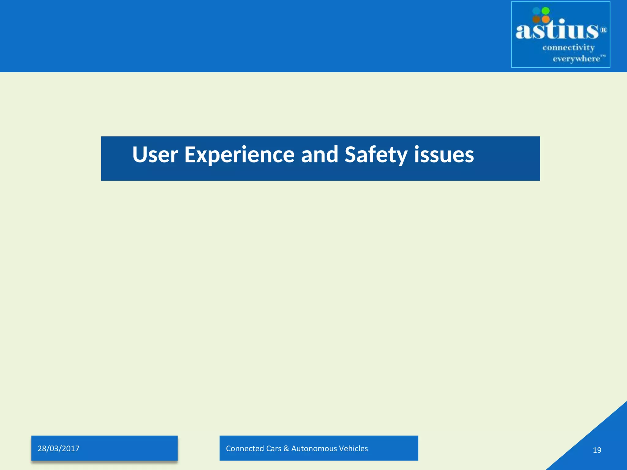 User Experience and Safety issues
28/03/2017 Connected Cars & Autonomous Vehicles 19
 