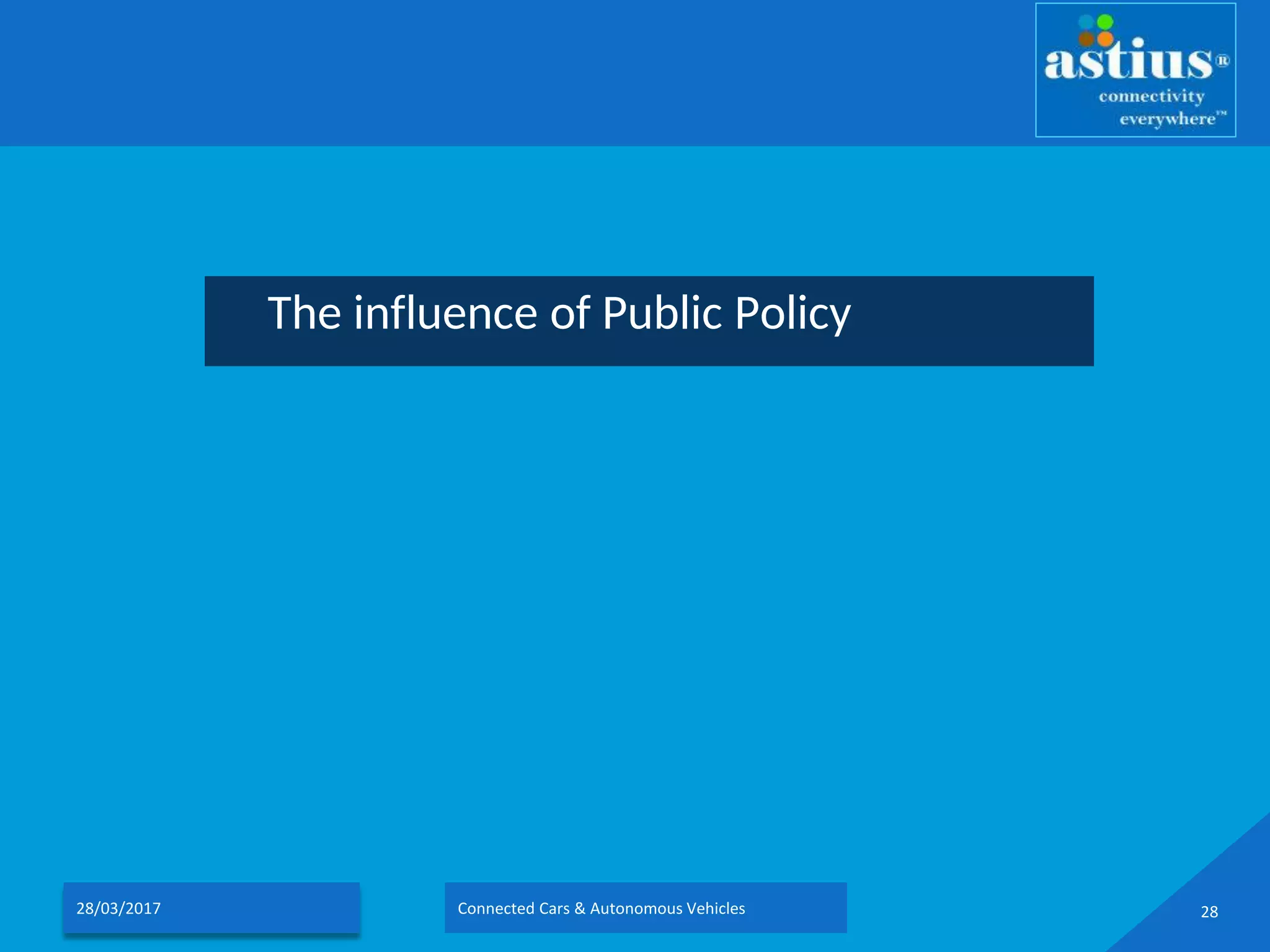 The influence of Public Policy
28/03/2017 Connected Cars & Autonomous Vehicles 28
 