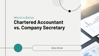 Chartered Accountant
vs. Company Secretary
Which is Better
Adnan Ahmad
 