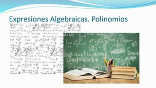 Expresiones Algebraicas. Polinomios
 