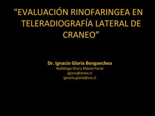 [object Object],Dr. Ignacio Glaría Bengoechea Radiólogo Oral y Máxilo Facial [email_address] [email_address] 