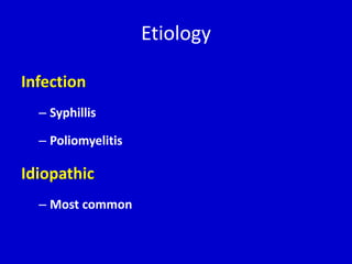 Etiology
Infection
– Syphillis
– Poliomyelitis
Idiopathic
– Most common
 