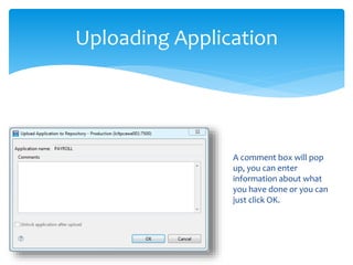 A comment box will pop
up, you can enter
information about what
you have done or you can
just click OK.
Uploading Application
 