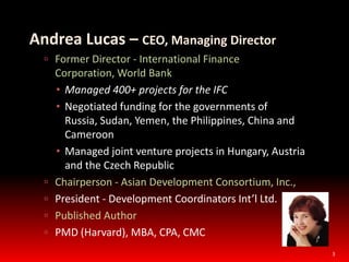 Andrea Lucas – CEO, Managing Director<br />Former Director - International Finance Corporation, World Bank<br /><ul><li>Ma...