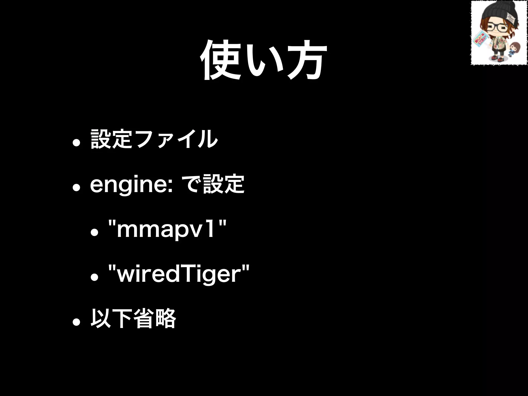 使い方
•設定ファイル
•engine: で設定
•"mmapv1"
•"wiredTiger"
•以下省略
 