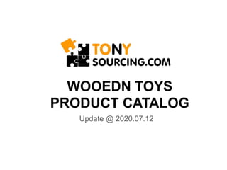 WOOEDN TOYS
PRODUCT CATALOG
Update @ 2020.07.12
 