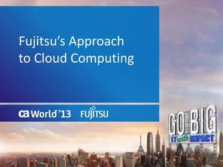 Fujitsu’s Approach
to Cloud Computing
 
